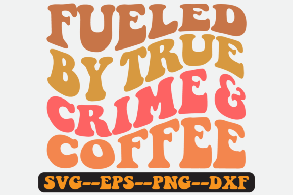 Fueled by True Crime and Coffee Svg Png for Crafts and Graphics