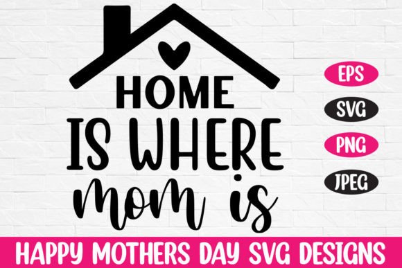 Home is Where Mom is Mothers Day Svg for Crafts and Graphics