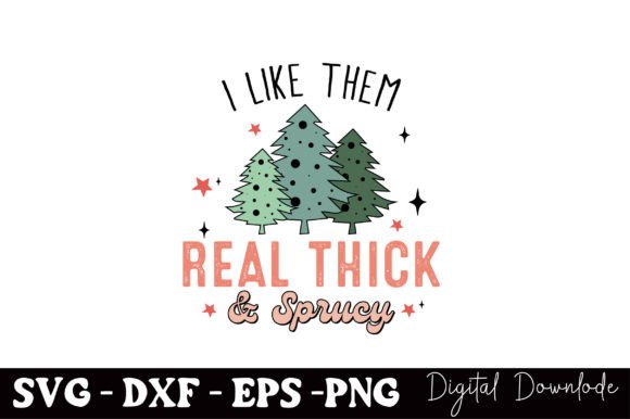 I Like Them Real Thick Sprucy Graphics for Crafts