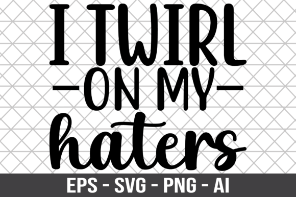 I Twirl on My Haters SVG for Crafts and Graphics